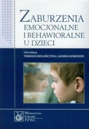 Zaburzenia emocjonalne i behawioralne u dzieci - Tomasz Wolańczyk, Jadwiga Komender (red.)