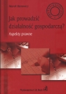 Jak prowadzić działalność gospodarczą aspekty prawne Barowicz Marek