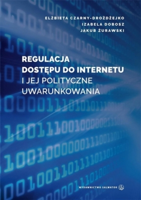 Regulacja dostępu do internetu i jej polityczne... - Elżbieta Czarny-Drożdżejko, Izabela Dobosz, 