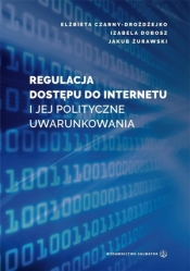 Regulacja dostępu do internetu i jej polityczne... - Czarny-Drożdżejko Elżbieta, Dobosz Izabela, 