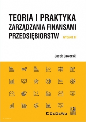 Teoria i praktyka zarządzania finansami przedsiębiorstw (wyd. III) - Jaworski Jacek