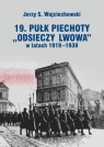 19. Pułk Piechoty Odsieczy Lwowa w latach 1919-1339 Wojciechowski Jerzy S.