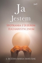 Ja Jestem Spotkania z Jezusem Eucharystycznym - Bożena Hanusiak