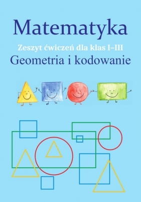 Matematyka Geometria i kodowanie Zeszyt ćwiczeń dla klas 1-3 - Ostrowska Monika