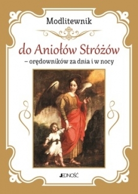 Modlitewnik do Aniołów Stróżów - orędowników za dnia i w nocy