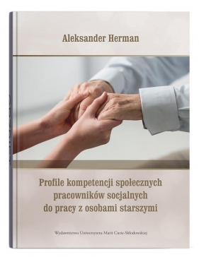 Profile kompetencji społecznych pracowników socjalnych do pracy z osobami starszymi - Herman Aleksander