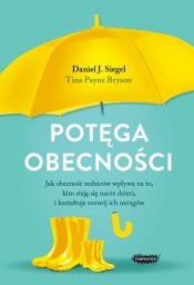 Potęga obecności. Jak obecność rodziców wpływa na to, kim stają się nasze dzieci, i kształtuje rozwój ich mózgów - Daniel J. Siegel, Tina Payne Bryson