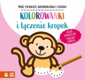 Moje pierwsze kolorowanki i zabawy. Kolorowanki i łączenie kropek - Opracowanie zbiorowe