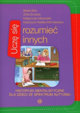 Uczę się rozumieć innych Historyjki mentalistyczne dla dzieci ze spektrum autyzmu - Beata Blok, Zofia Brzeska-Gaudier, Małgorzata Marszałek, Katarzyna Radtke-Michalewska