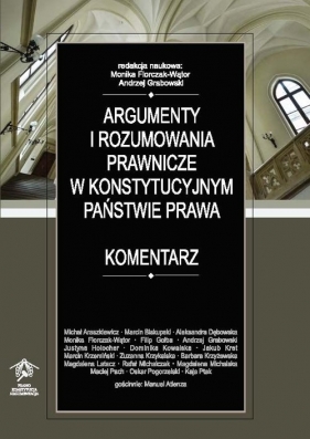 Argumenty i rozumowania prawnicze w konstytucyjnym państwie prawa. Komentarz - Monika Florczak-Wątor, Andrzej Grabowski