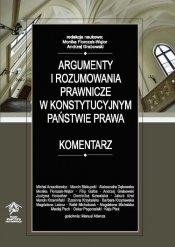 Argumenty i rozumowania prawnicze w konstytucyjnym państwie prawa. Komentarz - Monika Florczak-Wątor, Andrzej Grabowski
