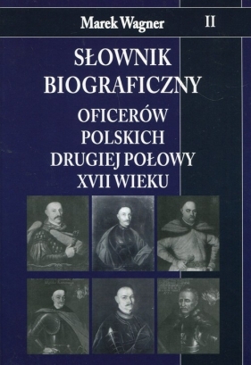 Słownik biograficzny oficerów polskich drugiej połowy XVII wieku Tom 2 - Wagner Marek