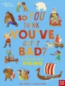 British Museum: So You Think You`ve Got It Bad? A Kid`s Life as a Viking Chae Strathie