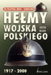 Hełmy wojska polskiego 1917-2000 - Kijak Jacek