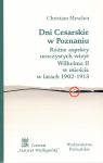 Dni cesarskie w Poznaniu Różne aspekty uroczystych wizyt Wilhelma II w Christian Myschor