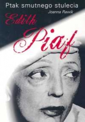 Ptak smutnego stulecia Edith Piaf - Rawik Joanna<br />