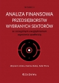Analiza finansowa przedsiębiorstw wybranych sektorów ze szczególnym uwzględnieniem zagrożenia upadło - Wojciech Lichota, Ewelina Rabiej, Rafał Pitera