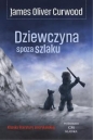 Dziewczyna spoza szlaku - James Oliver Curwood