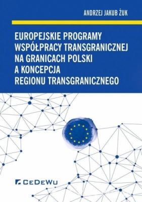 Europejskie programy współpracy transgranicznej na granicach Polski a koncepcja regionu transgranicznego - Andrzej Jakub Żuk