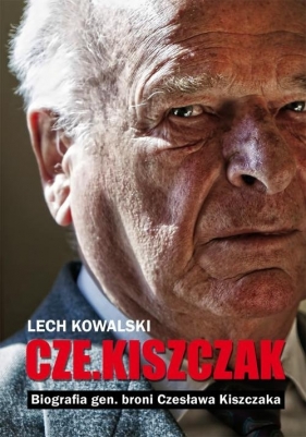 Czekiszczak Biografia gen. broni Czesława Kiszczaka - Kowalski Lech