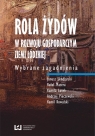 Rola Żydów w rozwoju gospodarczym ziemi łódzkiej Wybrane zagadnienia Skodlarski Janusz, Matera Rafał, Lutek Kamila, Pieczewski Andrzej, Kowalski Kamil