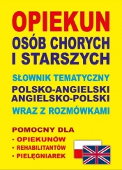 Opiekun osób chorych i starszych Słownik tematyczny polsko-angielski ? angielsko-polski wraz z rozmówkami - Aleksandra Lemańska, Dawid Gut