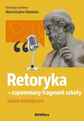 Retoryka - zapomniany fragment szkoły - Gudro-Homicka Maria redakcja naukowa