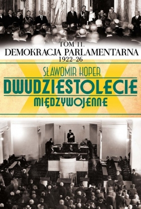 Dwudziestolecie międzywojenne Tom 11 Demokracja parlamentarna 1922-26 - Koper Sławomir<br />