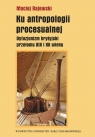 Ku antropologii procesualnej Dyfuzjonizm brytyjski przełomu XIX i XX Rajewski Maciej