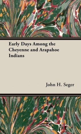 Early Days Among the Cheyenne and Arapahoe Indians - Seger John H.