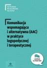Komunikacja wspomaga i alternat (AAC) w praktyce logop i terapeutycznej Przebinda Ewa, Michalik Mirosław, Grzelak Ewa