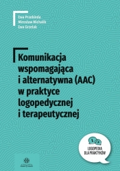Komunikacja wspomaga i alternat (AAC) w praktyce logop i terapeutycznej - Grzelak Ewa, Michalik Mirosław, Przebinda Ewa