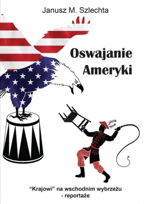 Oswajanie Ameryki - Janusz M. Szlechta, Janusz M. Szlechta