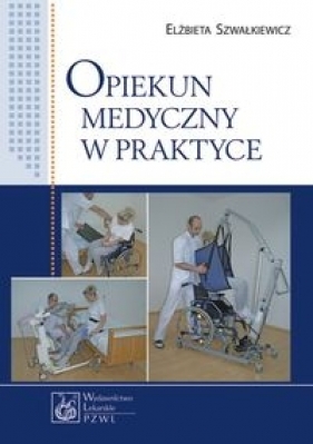 Opiekun medyczny w praktyce - Szwałkiewicz Elżbieta