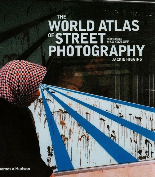 The World Atlas of Street Photography Higgins Jackie