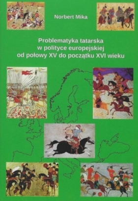 Problematyka tatarska w polityce europejskiej od połowy XV do początku XVI wieku - Norbert Mika