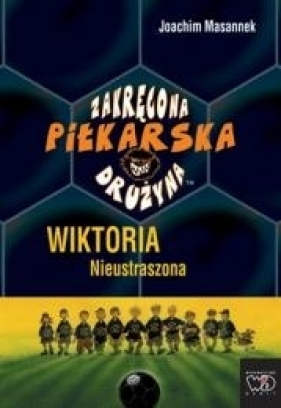 Zakręcona piłkarska drużyna część 3. Wiktoria Nieustraszona - Masannek Joachim