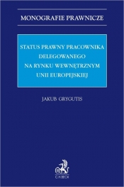 Status prawny pracownika delegowanego na rynku wewnętrznym Unii Europejskiej - Grygutis Jakub