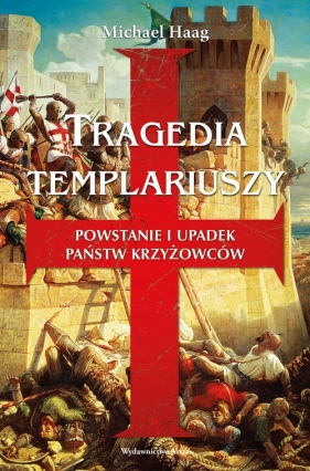 Tragedia templariuszy Powstanie i upadek państw krzyżowców - Haag Michael