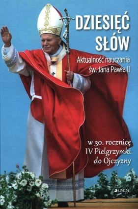 Dziesięć słów Aktualność nauczania św. Jana Pawła II