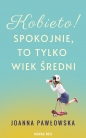 Kobieto! Spokojnie, to tylko wiek średni - Joanna Pawłowska