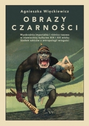 Obrazy czarności. Wyobraźnia imperialna i różnica rasowa w niemieckiej kulturze XIX i XX wieku