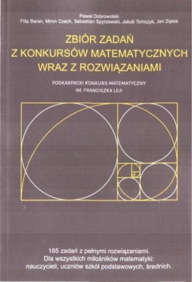 Zbiór zadań z konkursów matematycznych wraz z rozwiązaniami - Filip Baran, Miron Czech, Sebastian Spyrzewski, Jakub Tomczyk, Jan Ziętek, Paweł Dobrowolski
