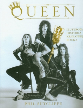 Queen Ilustrowana historia królowej rocka - Sutcliffe Phil