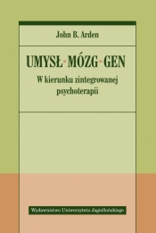 Umysł - Mózg - Gen. W kierunku zintegrowanej psychoterapii - John B. Arden