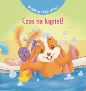 Dorastam z króliczkiem. Czas na kąpiel! - Nancy Paternotte, Cecile Marbehant, Matias Festa (ilustr.)