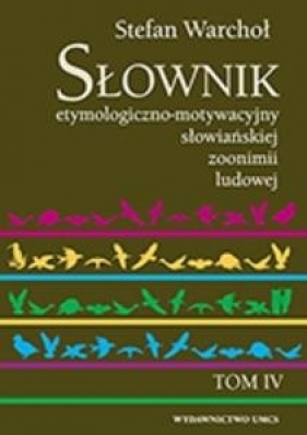 Słownik etymologiczno-motywacyjny słowiańskiej zoonimii ludowej Tom 4 - Stefan Warchoł