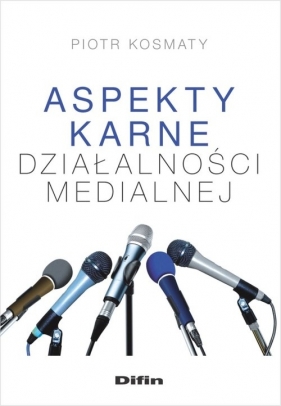 Aspekty karne dzialalności medialnej - Kosmaty Piotr