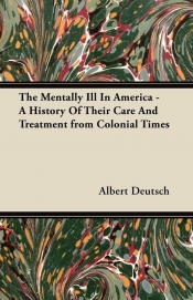 The Mentally Ill in America - A History of Their Care and Treatment from Colonial Times
