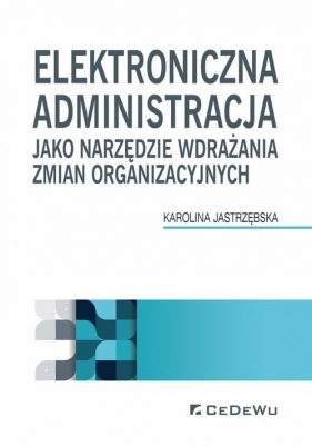 Elektroniczna administracja jako narzędzie wdrażania zmian organizacyjnych - Karolina Jastrzębska